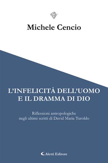 L'infelicità dell'uomo e il dramma di Dio. Riflessioni antropologiche negli ultimi scritti di David Maria Turoldo - Michele Cencio - Libro Aletti editore 2022, I diamanti | Libraccio.it