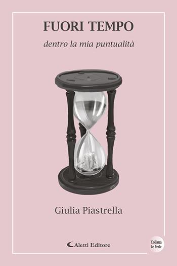 Fuori tempo dentro la mia puntualità - Giulia Piastrella - Libro Aletti 2022, Le perle | Libraccio.it