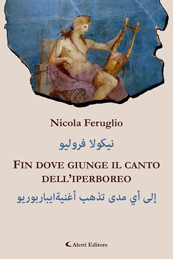 Fin dove giunge il canto dell'iperboreo. Ediz. italiana e araba - Nicola Feruglio - Libro Aletti editore 2022, Altre frontiere | Libraccio.it