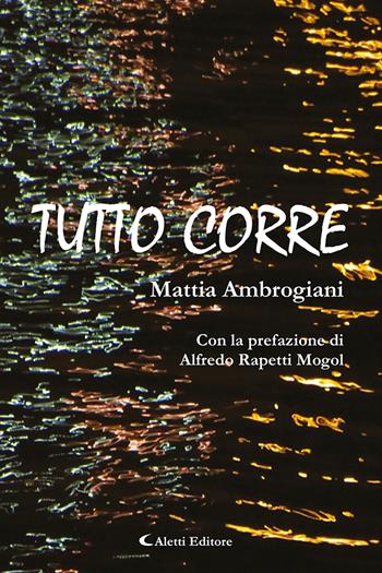 Tutto corre - Mattia Ambrogiani - Libro Aletti 2022, Poeti in transito | Libraccio.it