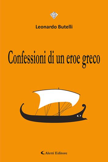 Confessioni di un eroe greco - Leonardo Butelli - Libro Aletti editore 2022, I diamanti | Libraccio.it