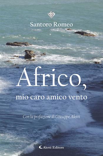Africo, mio caro amico vento - Romeo Santoro - Libro Aletti 2022, I diamanti | Libraccio.it