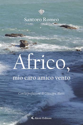 Africo, mio caro amico vento - Romeo Santoro - Libro Aletti editore 2022, I diamanti | Libraccio.it
