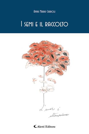 I semi e il raccolto - Anna Maria Carroli - Libro Aletti editore 2022, Gli emersi poesia | Libraccio.it