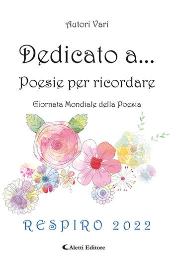 Dedicato a... Poesie per ricordare. Respiro 2022  - Libro Aletti editore 2023, Orizzonti | Libraccio.it