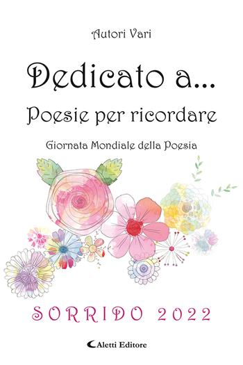 Dedicato a... Poesie per ricordare. Sorrido 2022  - Libro Aletti editore 2023, Orizzonti | Libraccio.it