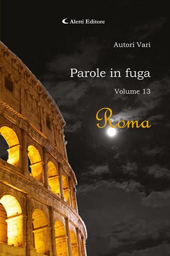 Parole in fuga. Vol. 13: Roma  - Libro Aletti editore 2023, Orizzonti | Libraccio.it