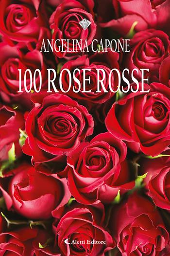 100 rose rosse - Angelina Capone - Libro Aletti editore 2023, I diamanti | Libraccio.it