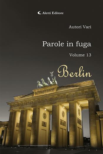 Parole in fuga. Vol. 13: Berlin  - Libro Aletti editore 2023, Orizzonti | Libraccio.it