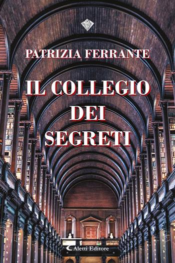 Il collegio dei segreti - Patrizia Ferrante - Libro Aletti editore 2023, I diamanti | Libraccio.it