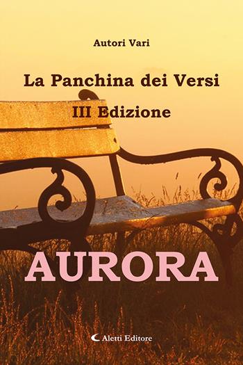 Aurora. La panchina dei versi  - Libro Aletti 2023, Orizzonti | Libraccio.it
