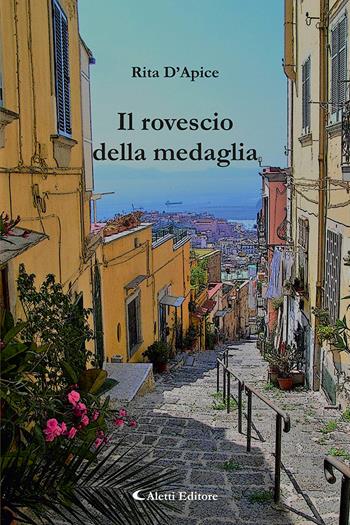 Il rovescio della medaglia - Rita D'Apice - Libro Aletti editore 2023, Gli emersi | Libraccio.it