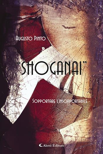 Shoganai. Sopportare l'insopportabile - Augusto Pinto - Libro Aletti editore 2023, Gli emersi | Libraccio.it