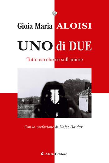 Uno di due. Tutto ciò che so sull'amore - Gioia Maria Aloisi - Libro Aletti 2023, I diamanti | Libraccio.it