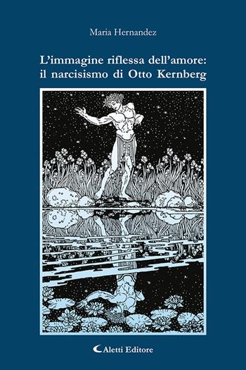 L'immagine riflessa dell'amore: il narcisismo di Otto Kernberg - María Hernández - Libro Aletti editore 2023, Saggistica Aletti | Libraccio.it