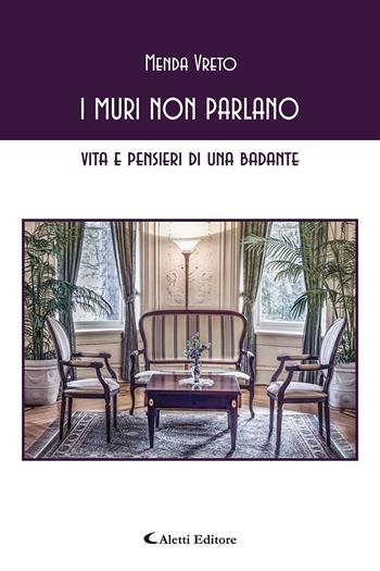 I muri non parlano. Vita e pensieri di una badante - Menda Vreto - Libro Aletti 2023, Gli emersi narrativa | Libraccio.it