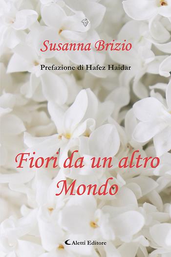 Fiori da un altro mondo - Susanna Brizio - Libro Aletti editore 2023, I diamanti | Libraccio.it