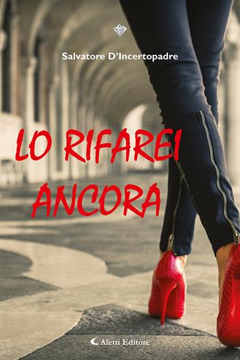 Lo rifarei ancora - Salvatore D'Incertopadre - Libro Aletti editore 2023, I diamanti | Libraccio.it