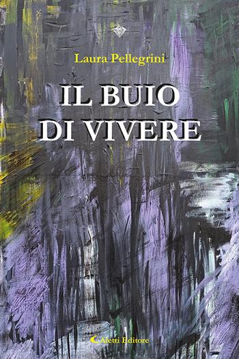 Il buio di vivere - Laura Pellegrini - Libro Aletti editore 2023, I diamanti | Libraccio.it