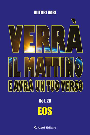 Verrà il mattino e avrà un tuo verso. Vol. 20: Eos  - Libro Aletti editore 2023, Orizzonti | Libraccio.it