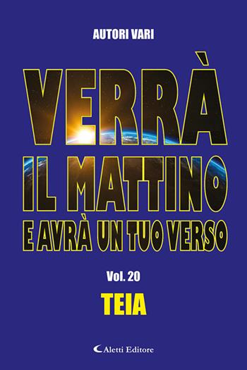 Verrà il mattino e avrà un tuo verso. Vol. 20: Teia  - Libro Aletti editore 2023, Orizzonti | Libraccio.it
