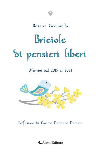 Briciole di pensieri liberi. Aforismi dal 2015 al 2021 - Rosaria Cicciarella - Libro Aletti editore 2023, I diamanti | Libraccio.it
