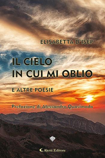 Il cielo in cui mi oblio e altre poesie - Elisabetta D'Isep - Libro Aletti editore 2023, I diamanti | Libraccio.it