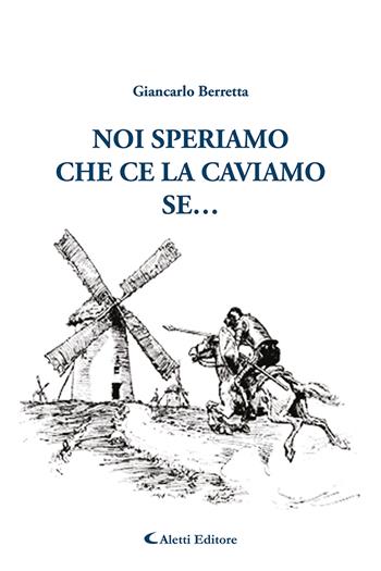 Noi speriamo che ce la caviamo... se - Giancarlo Berretta - Libro Aletti editore 2023, Gli emersi | Libraccio.it
