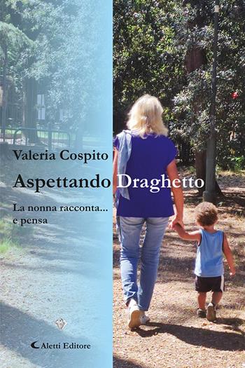 Aspettando Draghetto. La nonna racconta... e pensa - Valeria Cospito - Libro Aletti editore 2024, I diamanti | Libraccio.it