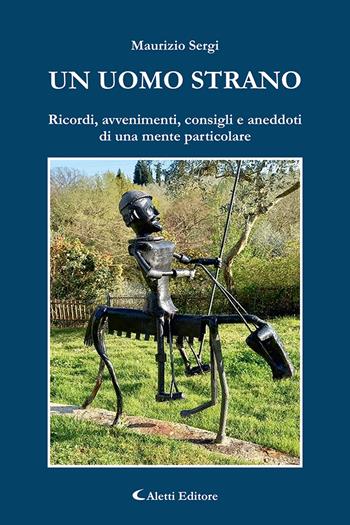 Un uomo strano (Ricordi, avvenimenti, consigli e aneddoti di una mente particolare) - Maurizio Sergi - Libro Aletti editore 2024, Gli emersi narrativa | Libraccio.it