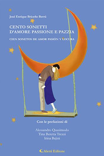 Cento sonetti d'amore passione e pazzia - Cien sonetos se amor pasión y locura. Ediz. bilingue - Briceño Berrú, José Enrique - Libro Aletti editore 2024, I diamanti | Libraccio.it