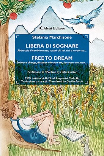 Libera di sognare. Abbraccia il cambiamento, scopri chi sei, vivi a modo tuo... Free to dream. Embrace change, discover who you are, live your own way.... Ediz. bilingue - Stefania Marchisone - Libro Aletti editore 2024 | Libraccio.it