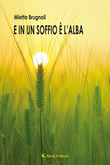 E in un soffio è l'alba - Mietta Brugnoli - Libro Aletti editore 2024, Gli emersi narrativa | Libraccio.it