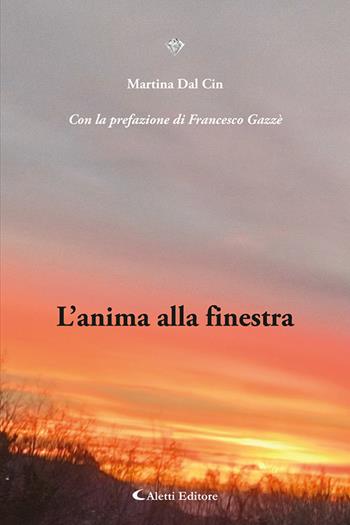 L'anima alla finestra - Martina Dal Cin - Libro Aletti editore 2024, I diamanti | Libraccio.it