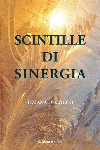 Scintille di sinergia - Tiziana Di Cocco - Libro Aletti editore 2024, Gli emersi poesia | Libraccio.it