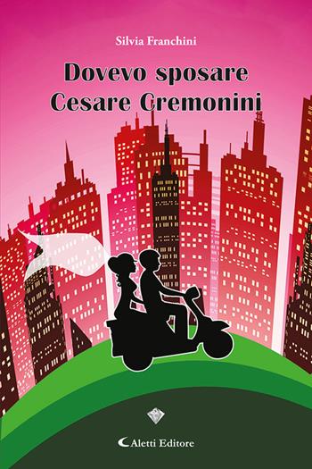 Dovevo sposare Cesare Cremonini - Silvia Franchini - Libro Aletti editore 2024, I diamanti | Libraccio.it