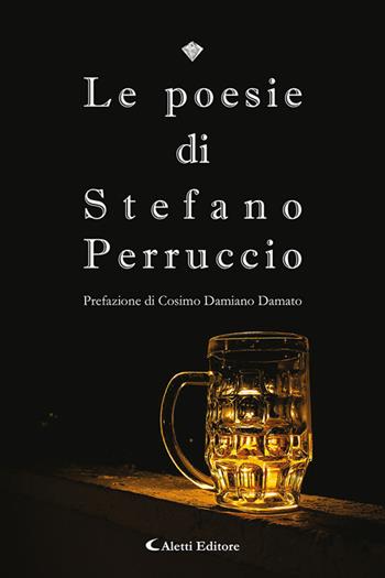 Le poesie di Stefano Perruccio - Stefano Perruccio - Libro Aletti editore 2024, I diamanti | Libraccio.it