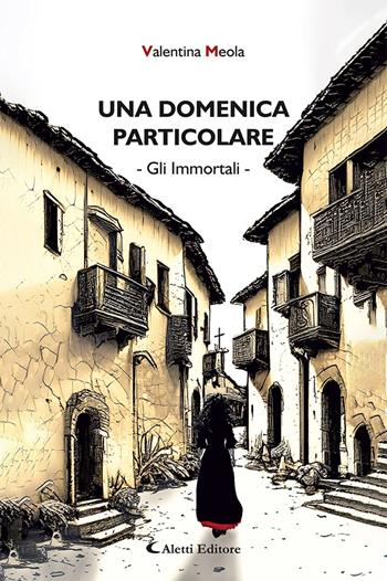 Una domenica particolare. Gli immortali - Valentina Meola - Libro Aletti editore 2024, Il paese della poesia | Libraccio.it