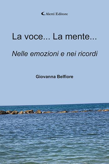 La voce... La mente... Nelle emozioni e nei ricordi - Giovanna Belfiore - Libro Aletti editore 2024, Gli emersi poesia | Libraccio.it