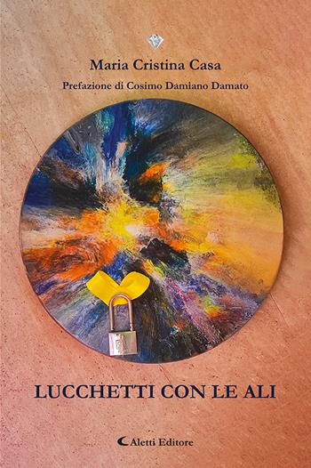 Lucchetti con le ali - Maria Cristina Casa - Libro Aletti editore 2024, I diamanti | Libraccio.it