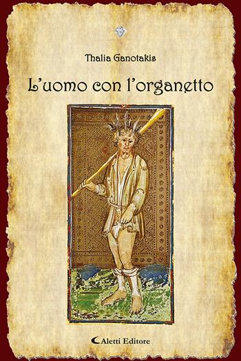 L'uomo con l'organetto - Thalia Ganotakis - Libro Aletti editore 2024, I diamanti | Libraccio.it