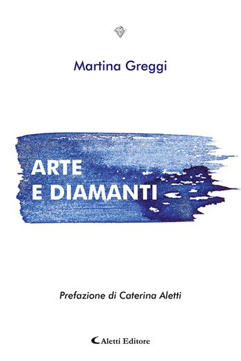 Arte e diamanti - Martina Greggi - Libro Aletti editore 2024, I diamanti | Libraccio.it