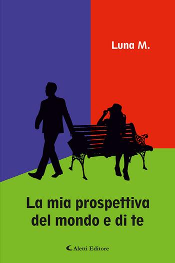 La mia prospettiva del mondo e di te - M. Luna - Libro Aletti editore 2024, Gli emersi narrativa | Libraccio.it