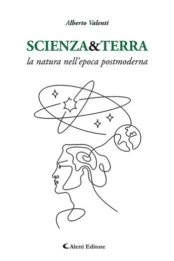 Scienza&Terra. La natura nell'epoca postmoderna - Alberto Valenti - Libro Aletti editore 2024, Saggistica Aletti | Libraccio.it