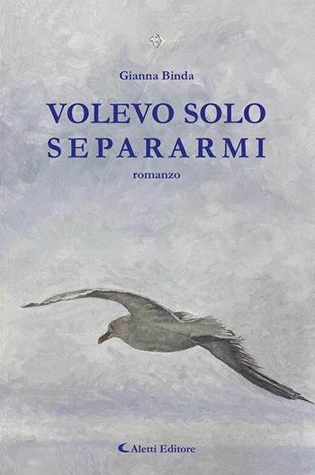 Volevo solo separami - Gianna Binda - Libro Aletti editore 2024, I diamanti | Libraccio.it