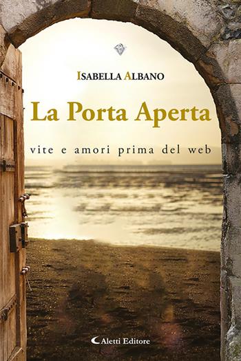 La porta aperta. Vita e amori prima del web - Isabella Albano - Libro Aletti editore 2024, I diamanti | Libraccio.it