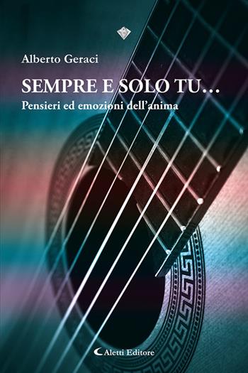 Sempre e solo tu... Pensieri ed emozioni dell'anima - Alberto Geraci - Libro Aletti editore 2024, I diamanti | Libraccio.it