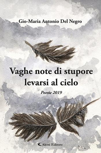 Vaghe note di stupore levate al cielo. (Poesie 2019) - Gio-Maria Antonio Del Negro - Libro Aletti editore 2024, Gli emersi | Libraccio.it
