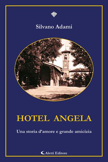 Hotel Angela. Una storia d'amore e grande amicizia - Silvano Adami - Libro Aletti editore 2024, I diamanti | Libraccio.it