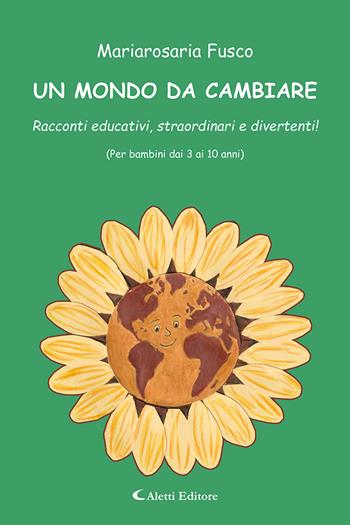 Un mondo da cambiare. Racconti educativi, straordinari e divertenti! Ediz. a colori - Mariarosaria Fusco - Libro Aletti editore 2024 | Libraccio.it